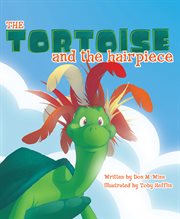 The tortoise and the hairpiece. A Kids Book About How to Make a Friend and Build Self Esteem and Confidence cover image
