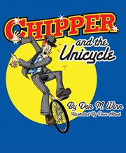 Chipper and the unicycle. A Kids Book About a Circus Clown Who Wants to Learn Something New That Answers the Question, "what I cover image