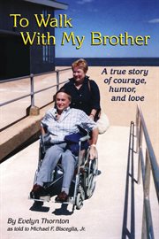 To walk with my brother: a true story of courage, humor and love cover image