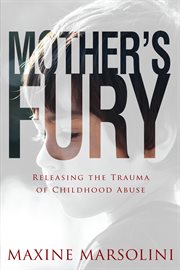 Mother's fury: releasing the trauma of childhood abuse cover image