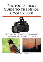 Photographer's guide to the Nikon Coolpix P600: getting the most from Nikon's superzoom digital camera cover image