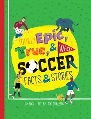 Totally epic, true & wacky soccer facts & stories cover image