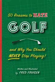 50 reasons to hate golf and why you should never stop playing cover image