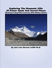 Exploring the shamanic gifts of power spots and sacred places. Working In Respectful Harmony With Mother Nature cover image