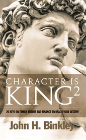Character is king. 10 Keys on Faith, Family and Finance to Reach Your Destiny cover image