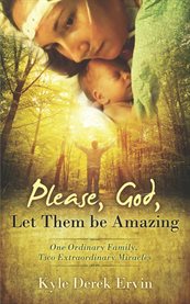 Please, God, let them be amazing: one ordinary family, two extraordinary miracles cover image