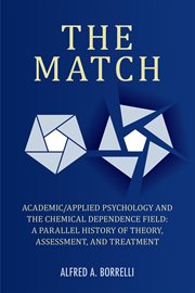 The match : academic/applied psychology and the chemical dependence field : a parallel history of theory, assessment, and treatment cover image
