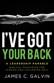 I've got your back: a leadership parable. Biblical principles for leading and following well cover image