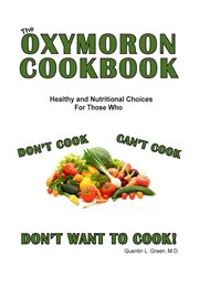 The oxymoron cookbook. Heathly Choices for Those Who Don't Cook, Can't Cook and Don't Want to Cook cover image