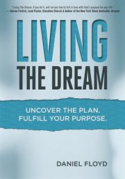Living the dream. Uncover the Plan. Fulfill Your Purpose cover image