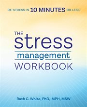The Stress Management Workbook : De-stress in 10 Minutes or Less cover image
