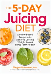The 5 : Day Juicing Diet. A Plant-Based Program to Achieve Lasting Weight Loss & Long Term Health cover image