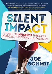 Silent impact: stories of influence through purpose, persistence, & passion cover image