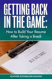 Getting back in the game: how to build your resume after taking a break cover image