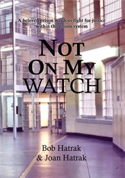 Not on My Watch : A Beloved Prison Wardens 30 Year Fight For Justice In The Prison System cover image