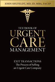 Textbook of urgent care management, chapter 7. Exit Transactions: The Process of Selling an Urgent Care Center cover image