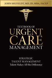 Textbook of urgent care management, chapter 20. Strategic Talent Management: Talent Makes All the Difference cover image