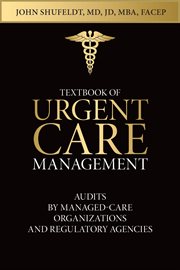 Textbook of urgent care management, chapter 38. Audits by Managed-Care Organizations and Regulatory Agencies cover image