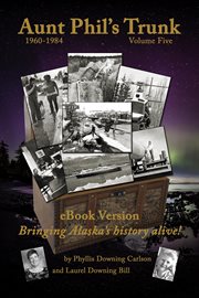 Aunt phil's trunk: volume five. Bringing Alaska's History Alive! cover image