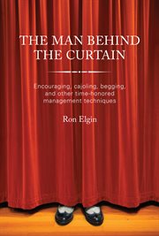 The man behind the curtain. Encouraging, Cajoling, Begging and Other Time Honored Management Techniques cover image