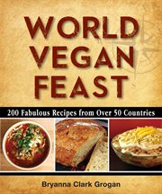 World vegan feast : 200 homestyle recipes from 38 countries cover image