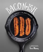 Baconish : sultry and smoky plant-based recipes from blts to bacon mac & cheese cover image