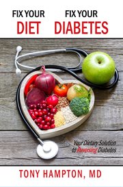 Fix your diet, fix your diabetes. Your Dietary Solution to Reversing Diabetes cover image