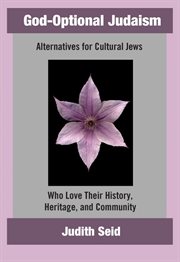 God-optional Judaism : alternatives for cultural Jews who love their history, heritage, and community cover image