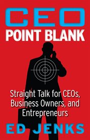 Ceo point blank. Straight Talk for CEOs, Business Owners, and Entrepreneurs cover image