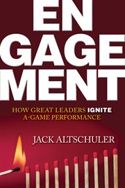 Engagement. How Great Leaders Ignite A-Game Performance cover image