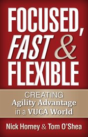 Focused, fast and flexible. Creating Agility Advantage in a Vuca World cover image
