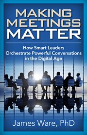 Making meetings matter. How Smart Leaders Orchestrate Powerful Conversations in the Digital Age cover image