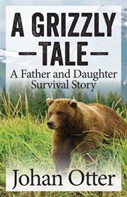 A grizzly tale: a father and daughter survival story cover image
