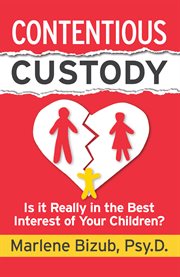 Contentious custody. Is It Really in the Best Interest of Your Children? cover image