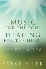 Music for the soul healing for the heart: lessons from a life in song cover image