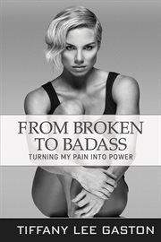 From broken to badass. Turning My Pain Into Power cover image