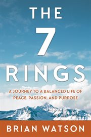 The 7 rings. A Journey To A Balanced Life Of Peace, Passion, And Purpose cover image