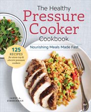 The Healthy Pressure Cooker Cookbook : Nourishing Meals Made Fast cover image