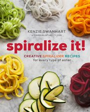 Spiralize It! : Creative Spiralizer Recipes for Every Type of Eater cover image