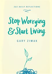 Stop worrying and start living: 365 reflections cover image