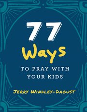 77 ways to pray with your kids: a guide for Catholic families cover image