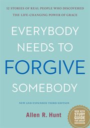 Everybody needs to forgive somebody: 12 stories of real people who discovered the life-changing power of grace cover image