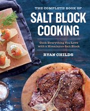 The Complete Book of Salt Block Cooking : Cook Everything You Love with a Himalayan Salt Block cover image