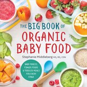 The Big Book of Organic Baby Food : Baby Purées, Finger Foods, and Toddler Meals For Every Stage cover image