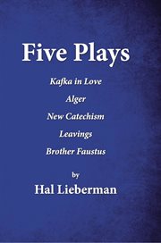Five plays. Kafka in Love Alger New Catechism Leavings Brother Faustus cover image
