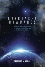 Overtaken unawares. What You Need to Know About the Rapture, the Antichrist, and the Book of Revelation cover image