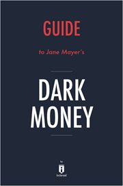 Summary of Dark money : the hidden history of the billionaires behind the rise of the radical right by Jane Mayer cover image
