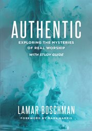 Authentic. Exploring the Mysteries of Real Worship cover image