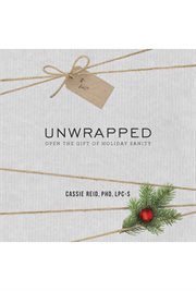 Unwrapped. Open the Gift of Holiday Sanity cover image