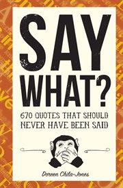 Say what? : 670 quotes that should never have been said cover image